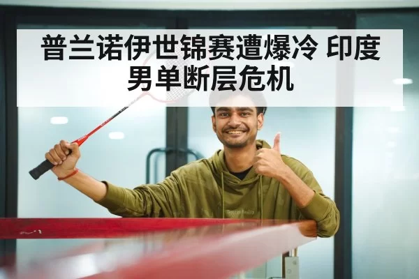 普兰诺伊世锦赛遭爆冷 印度男单断层危机