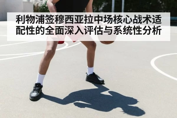 利物浦签穆西亚拉中场核心战术适配性的全面深入评估与系统性分析