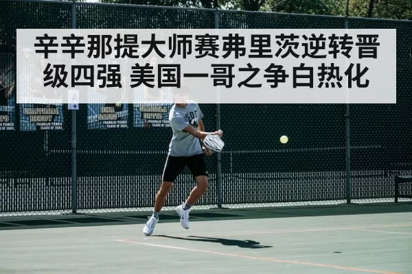 辛辛那提大师赛弗里茨逆转晋级四强 美国一哥之争白热化